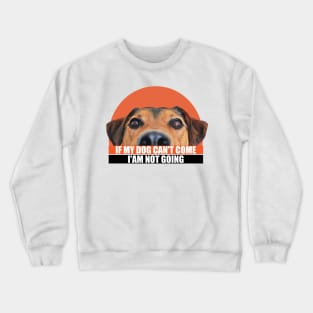 If my dog can't come i'am not going. a cute dog with a caption for pet lovers Crewneck Sweatshirt